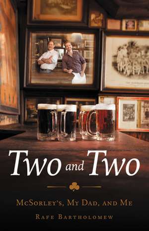 Two and Two: McSorley's, My Dad, and Me de Rafe Bartholomew