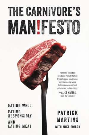 The Carnivore's Manifesto: Eating Well, Eating Responsibly, and Eating Meat de Patrick Martins