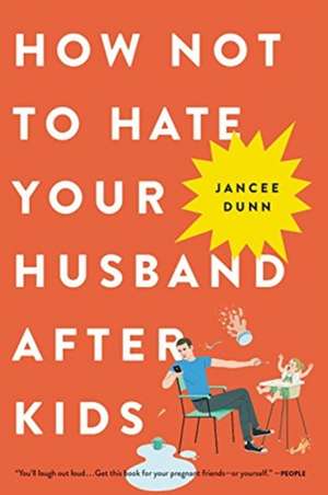 How Not to Hate Your Husband After Kids de Jancee Dunn