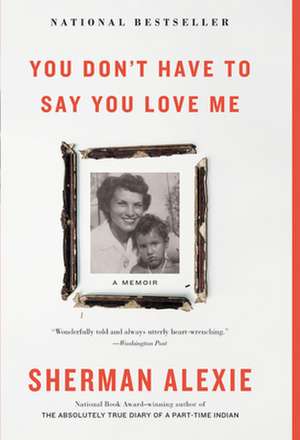 You Don't Have to Say You Love Me: A Memoir de Sherman Alexie