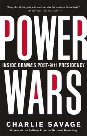 Power Wars: The Relentless Rise of Presidential Authority and Secrecy de Charlie Savage