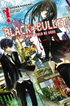 Black Bullet, Vol. 1 (light novel): Those Who Would Be Gods de Shiden Kanzaki