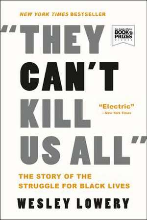 They Can't Kill Us All: The Story of the Struggle for Black Lives de Wesley Lowery