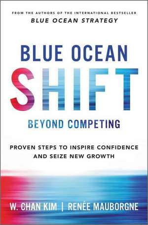 Blue Ocean Shift: Beyond Competing - Proven Steps to Inspire Confidence and Seize New Growth de W. Chan Kim