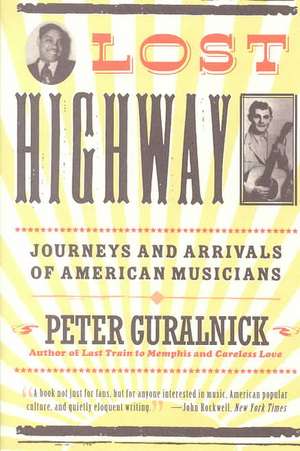 Lost Highway: Journeys and Arrivals of American Musicians de Peter Guralnick