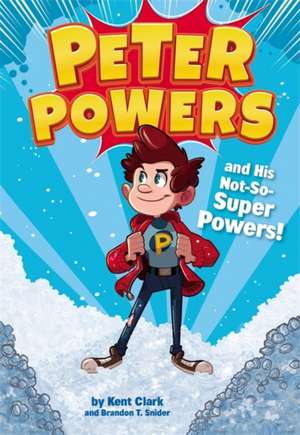 Peter Powers and His Not-So-Super Powers! de Kent Clark