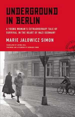 Underground in Berlin: A Young Woman's Extraordinary Tale of Survival in the Heart of Nazi Germany de Marie Jalowicz Simon