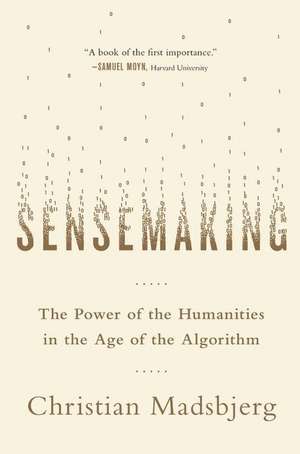 Sensemaking: The Power of the Humanities in the Age of the Algorithm de Christian Madsbjerg