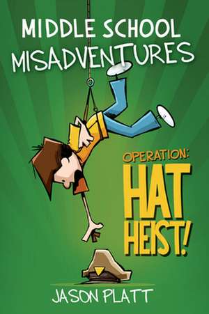 Middle School Misadventures: Operation: Hat Heist! de Jason Platt