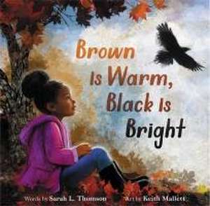 Brown Is Warm, Black Is Bright de Sarah L. Thomson