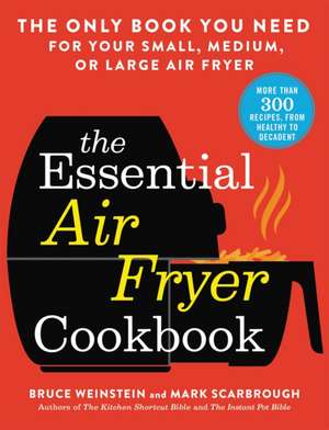 The Essential Air Fryer Cookbook: The Only Book You Need for Your Small, Medium, or Large Air Fryer de Bruce Weinstein