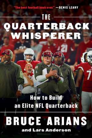 The Quarterback Whisperer: How to Build an Elite NFL Quarterback de Bruce Arians