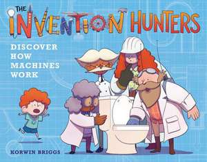 The Invention Hunters Discover How Machines Work de Korwin Briggs