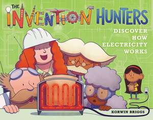 The Invention Hunters Discover How Electricity Works de Korwin Briggs