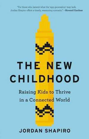 The New Childhood: Raising Kids to Thrive in a Connected World de Jordan Shapiro