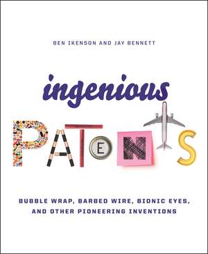 Ingenious Patents (Revised): Bubble Wrap, Barbed Wire, Bionic Eyes, and Other Pioneering Inventions de Ben Ikenson