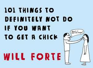 101 Things to Definitely Not Do if You Want to Get a Chick de Will Forte