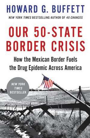 Our 50-State Border Crisis: How the Mexican Border Fuels the Drug Epidemic Across America de Howard G. Buffett