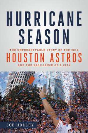 Hurricane Season: The Unforgettable Story of the 2017 Houston Astros and the Resilience of a City de Joe Holley