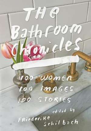 The Bathroom Chronicles: 100 Women. 100 Images. 100 Stories. de Friederike Schilbach