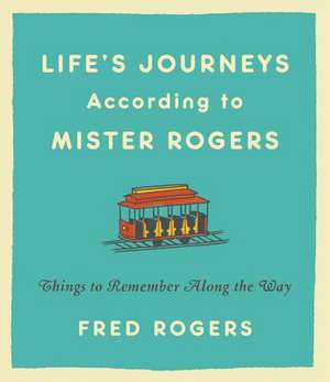 Life's Journeys According to Mister Rogers: Things to Remember Along the Way de Fred Rogers