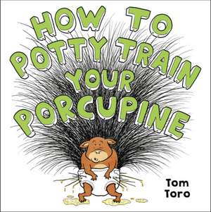 How to Potty Train Your Porcupine de Tom Toro