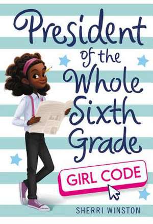 President of the Whole Sixth Grade: Girl Code de Sherri Winston