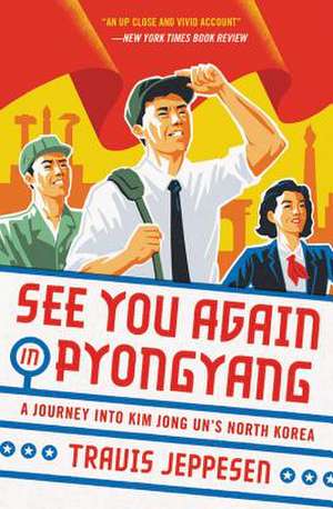 See You Again in Pyongyang: A Journey into Kim Jong Un's North Korea de Travis Jeppesen