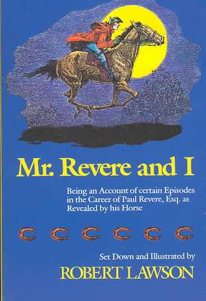 Mr. Revere and I: Being an Account of certain Episodes in the Career of Paul Revere,Esq. as Revealed by his Horse de Robert Lawson