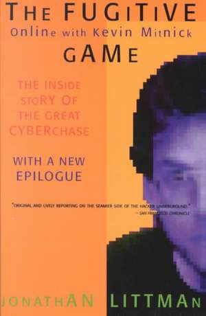 The Fugitive Game: Online with Kevin Mitnick de Jonathan Littman