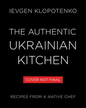 The Authentic Ukrainian Kitchen de Yevhen Klopotenko