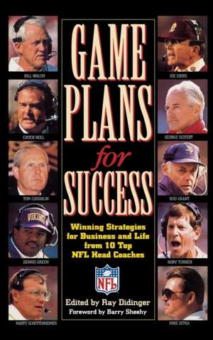 Game Plans for Success: Winning Strategies for Business and Life from 10 Top NFL Head Coaches de Barry Sheehy