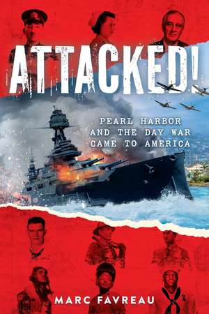 Attacked!: Pearl Harbor and the Day War Came to America de Marc Favreau