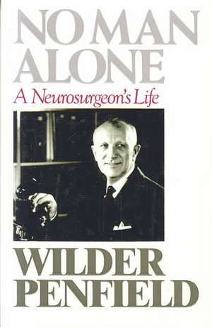 No Man Alone: A Surgeons Life de Wilder Penfield