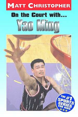 On the Court with... Yao Ming de Matt Christopher