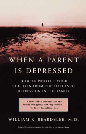 When a Parent is Depressed: How To Protect Your Children From The Effects Of Depression In The Family de William R. Beardslee