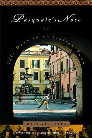 Pasquale's Nose: Idle Days in an Italian Town de Michael Rips