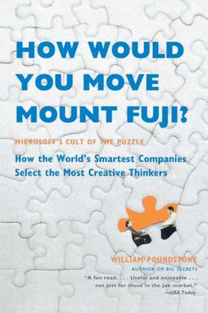 How Would You Move Mount Fuji?: Microsoft's Cult of the Puzzle -- How the World's Smartest Companies Select the Most Creative Thinkers de William Poundstone