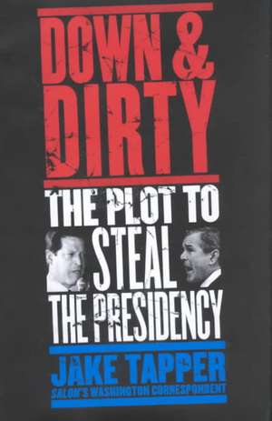 Down & Dirty: The Plot to Steal the Presidency de Jake Tapper