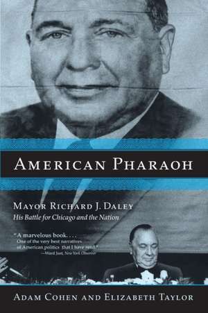 American Pharaoh: Mayor Richard J. Daley - His Battle for Chicago and the Nation de Adam Cohen