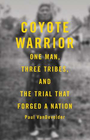 Coyote Warrior: One Man, Three Tribes, and the Trial That Forged a Nation de Paul Van Develder