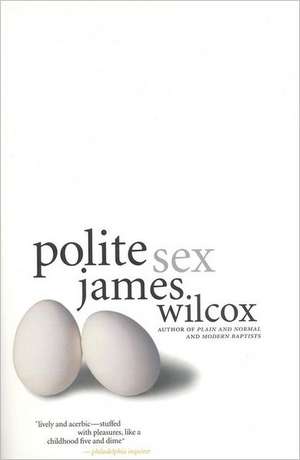 Polite Sex: A Novel de James Wilcox