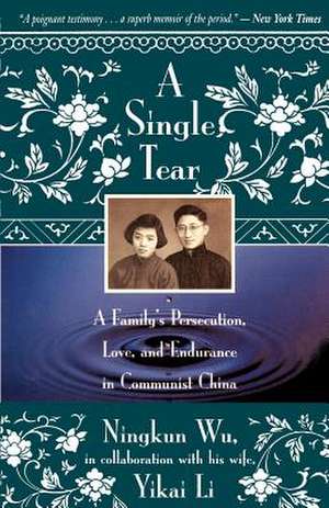 A Single Tear: A Family's Persecution, Love, and Endurance in Communist China de Ningkun Wu