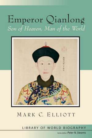 Emperor Qianlong: Son of Heaven, Man of the World de Mark C. Elliott