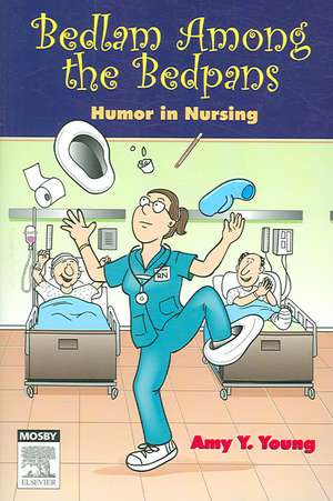 Bedlam Among the Bedpans: Humor in Nursing de Amy Y. Young