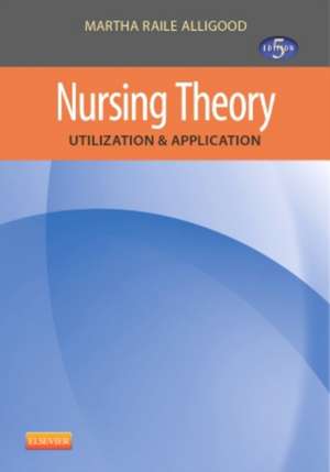 Nursing Theory: Utilization & Application de Martha Raile Alligood