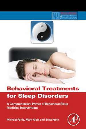 Behavioral Treatments for Sleep Disorders: A Comprehensive Primer of Behavioral Sleep Medicine Interventions de Michael L. Perlis