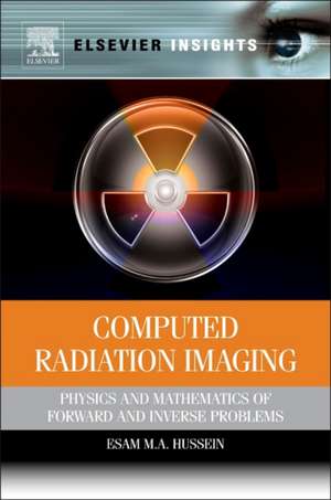 Computed Radiation Imaging: Physics and Mathematics of Forward and Inverse Problems de Esam M A Hussein