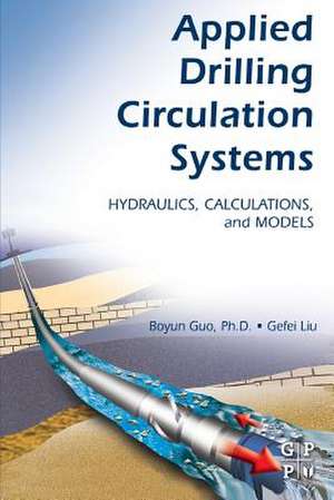 Applied Drilling Circulation Systems: Hydraulics, Calculations and Models de Boyun Guo