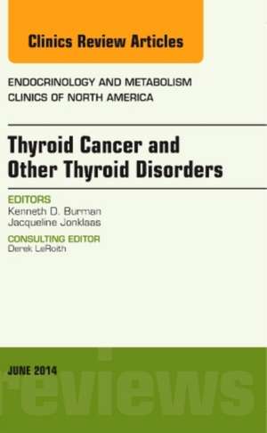 Thyroid Cancer and Other Thyroid Disorders, An Issue of Endocrinology and Metabolism Clinics of North America de Kenneth D. Burman